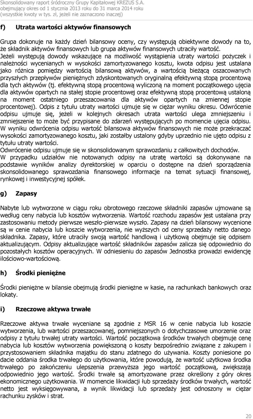 Jeżeli występują dowody wskazujące na możliwość wystąpienia utraty wartości pożyczek i należności wycenianych w wysokości zamortyzowanego kosztu, kwota odpisu jest ustalana jako różnica pomiędzy