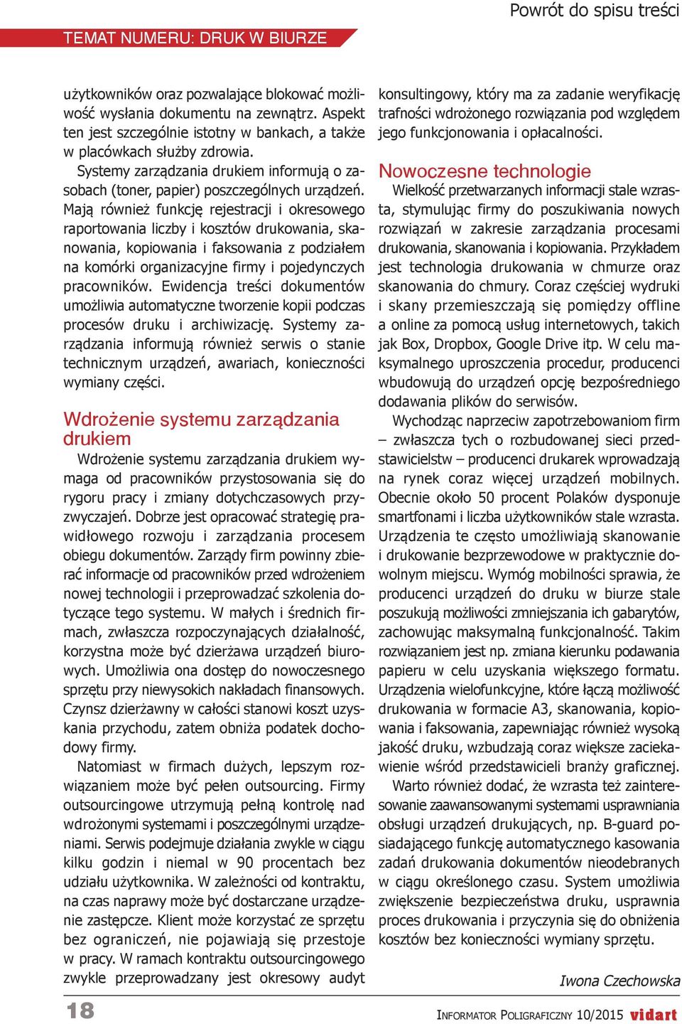 Mają również funkcję rejestracji i okresowego raportowania liczby i kosztów drukowania, skanowania, kopiowania i faksowania z podziałem na komórki organizacyjne firmy i pojedynczych pracowników.