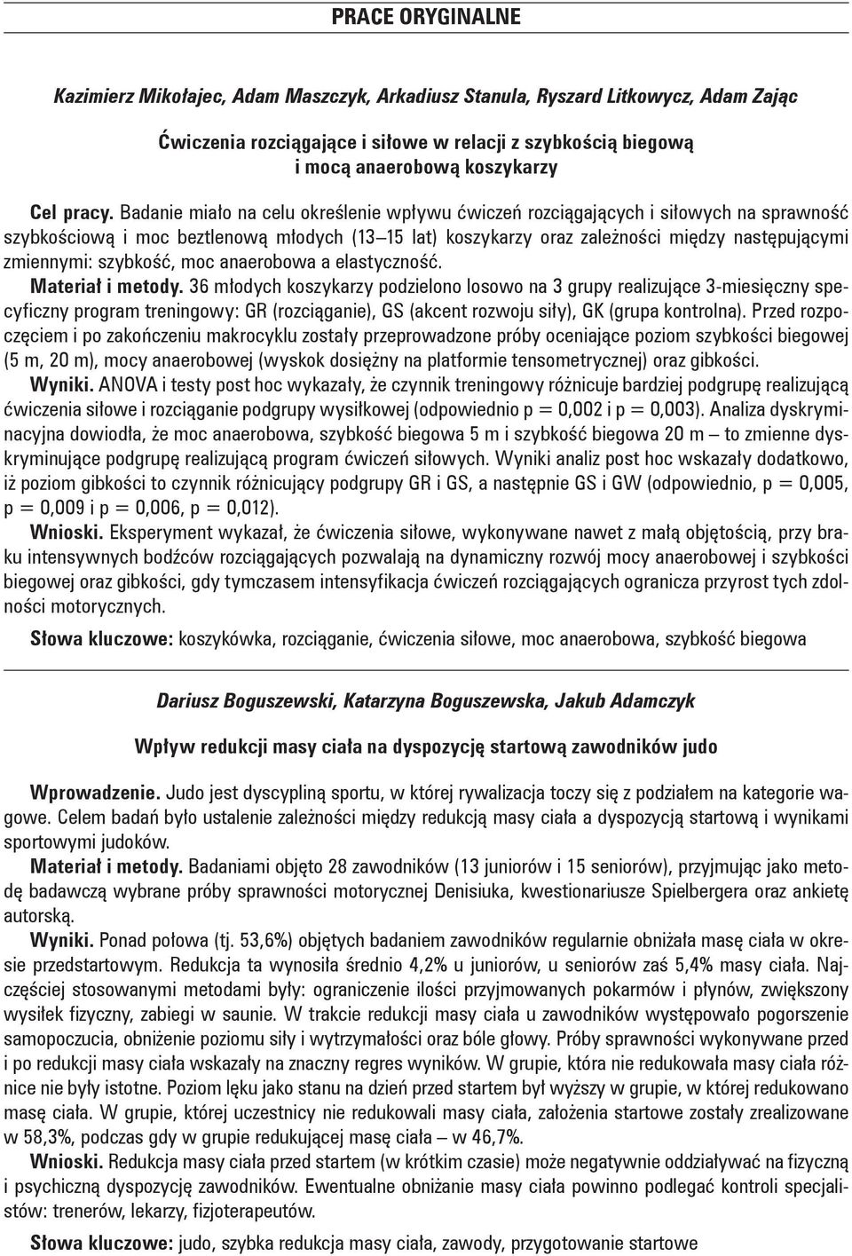 Badanie miało na celu określenie wpływu ćwiczeń rozciągających i siłowych na sprawność szybkościową i moc beztlenową młodych (13 15 lat) koszykarzy oraz zależności między następującymi zmiennymi: