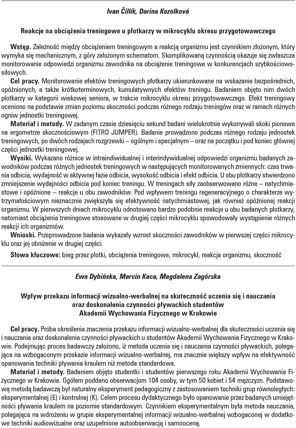 Skomplikowaną czynnością okazuje się zwłaszcza monitorowanie odpowiedzi organizmu zawodnika na obciążenie treningowe w konkurencjach szybkościowosiłowych. Cel pracy.