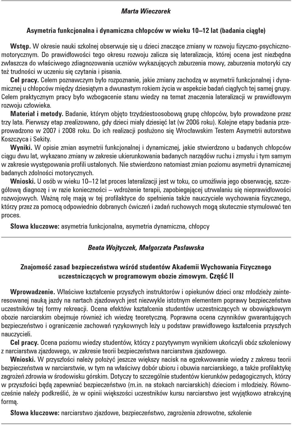 Do prawidłowości tego okresu rozwoju zalicza się lateralizacja, której ocena jest niezbędna zwłaszcza do właściwego zdiagnozowania uczniów wykazujących zaburzenia mowy, zaburzenia motoryki czy też