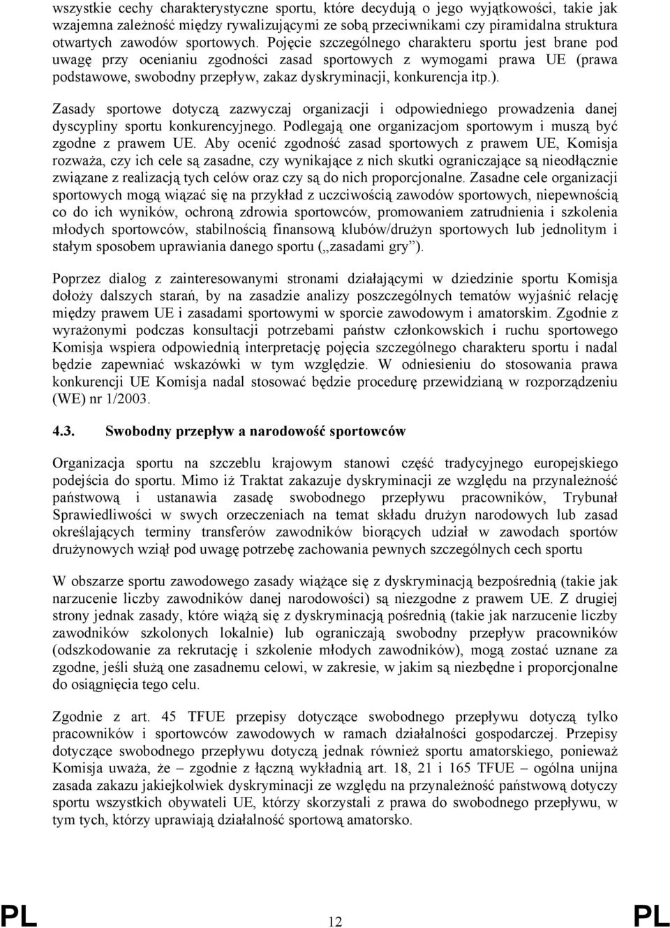 Pojęcie szczególnego charakteru sportu jest brane pod uwagę przy ocenianiu zgodności zasad sportowych z wymogami prawa UE (prawa podstawowe, swobodny przepływ, zakaz dyskryminacji, konkurencja itp.).