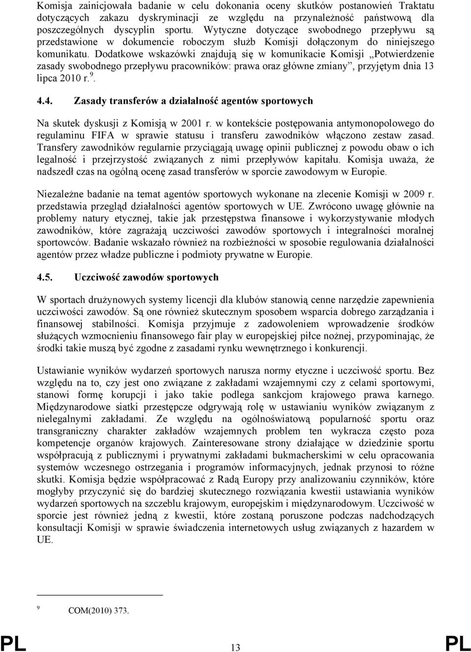 Dodatkowe wskazówki znajdują się w komunikacie Komisji Potwierdzenie zasady swobodnego przepływu pracowników: prawa oraz główne zmiany, przyjętym dnia 13 lipca 2010 r. 9. 4.