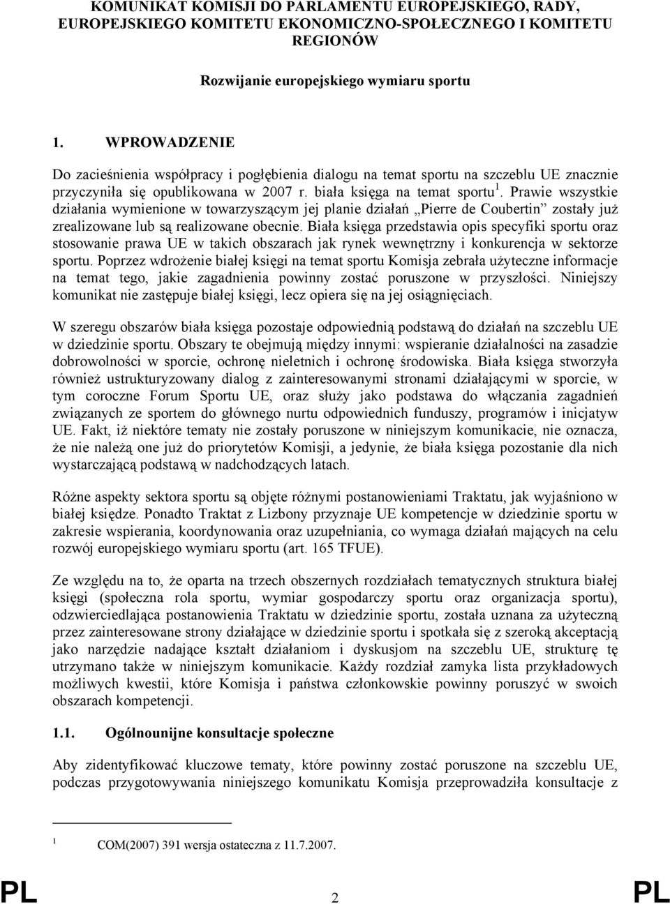 Prawie wszystkie działania wymienione w towarzyszącym jej planie działań Pierre de Coubertin zostały już zrealizowane lub są realizowane obecnie.