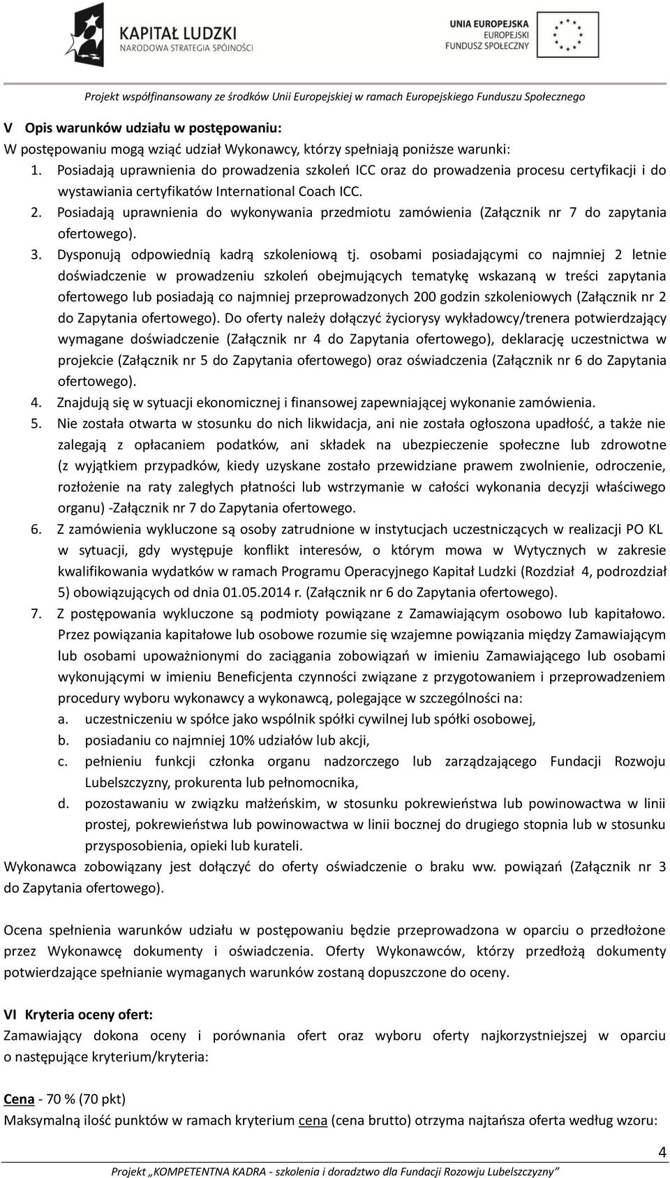 Posiadają uprawnienia do wykonywania przedmiotu zamówienia (Załącznik nr 7 do zapytania ofertowego). 3. Dysponują odpowiednią kadrą szkoleniową tj.