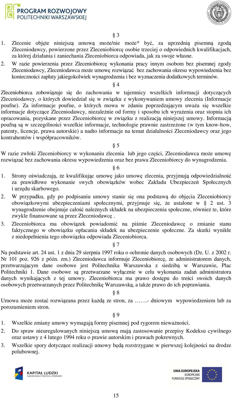 W razie powierzenia przez Zleceniobiorcę wykonania pracy innym osobom bez pisemnej zgody Zleceniodawcy, Zleceniodawca może umowę rozwiązać bez zachowania okresu wypowiedzenia bez konieczności zapłaty