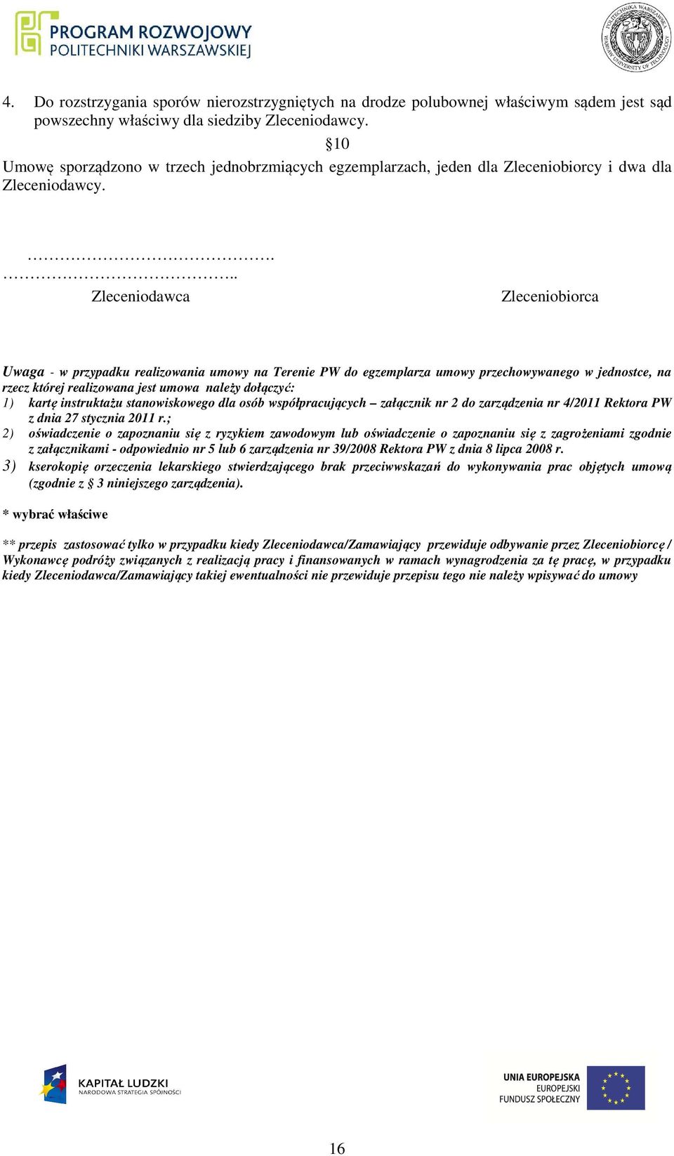 ... Zleceniodawca Zleceniobiorca Uwaga - w przypadku realizowania umowy na Terenie PW do egzemplarza umowy przechowywanego w jednostce, na rzecz której realizowana jest umowa należy dołączyć: 1)