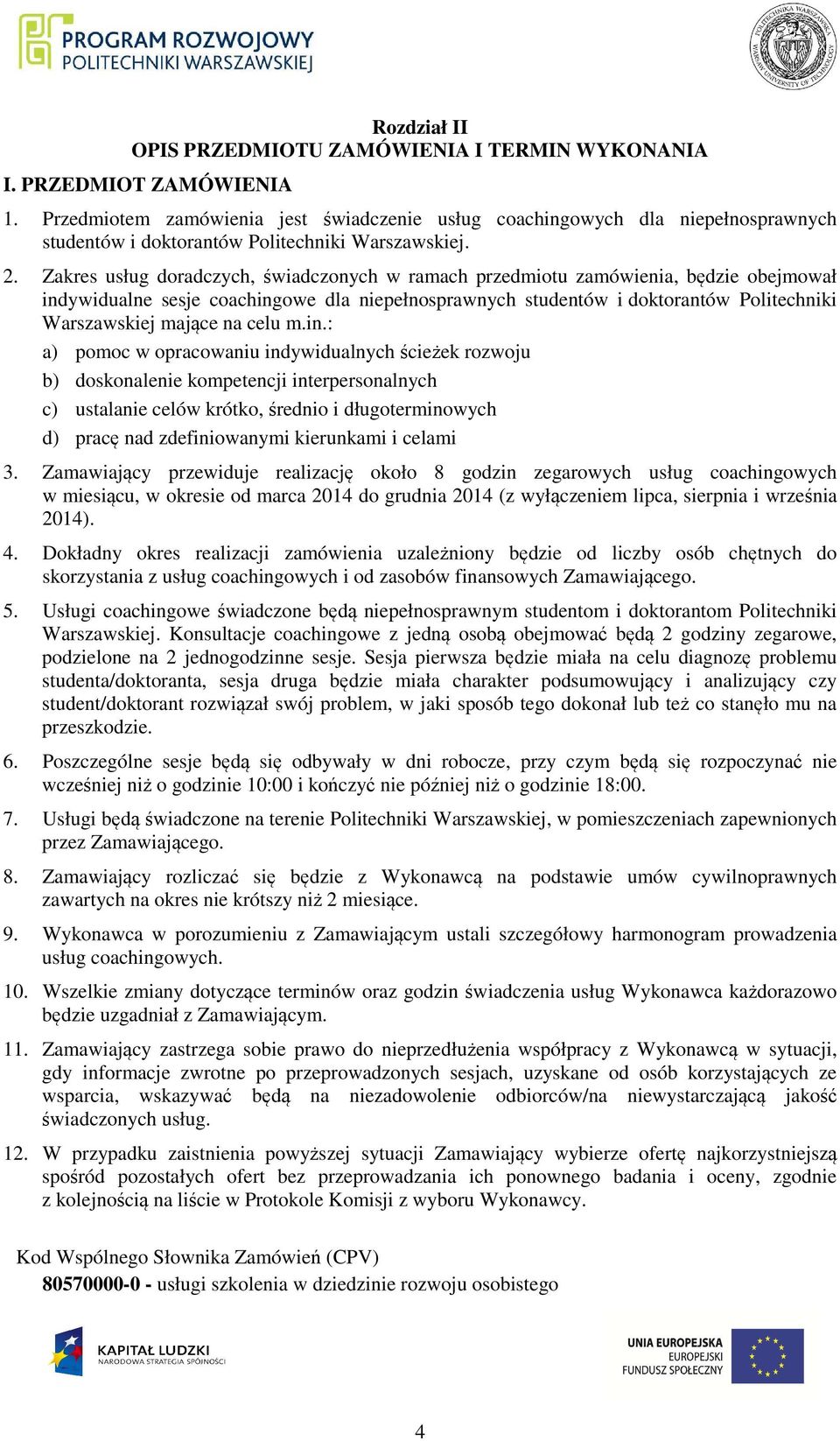 Zakres usług doradczych, świadczonych w ramach przedmiotu zamówienia, będzie obejmował indywidualne sesje coachingowe dla niepełnosprawnych studentów i doktorantów Politechniki Warszawskiej mające na