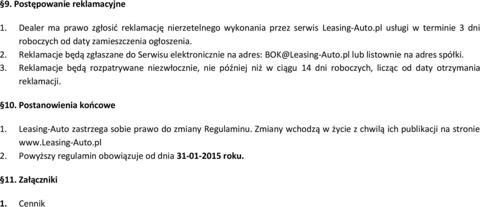 pl lub listownie na adres spółki. 3. Reklamacje będą rozpatrywane niezwłocznie, nie później niż w ciągu 14 dni roboczych, licząc od daty otrzymania reklamacji. 10.