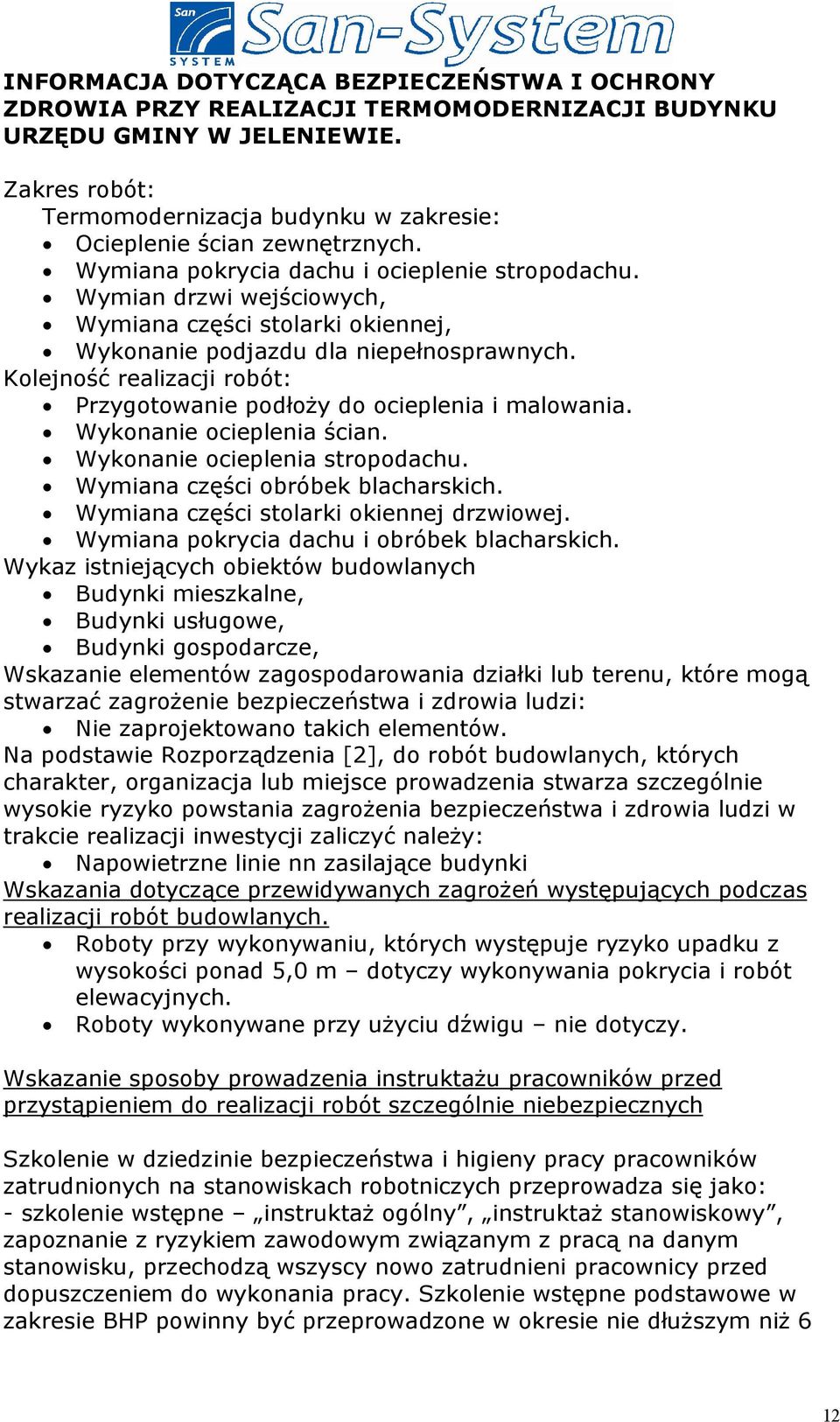 Wymian drzwi wejściowych, Wymiana części stolarki okiennej, Wykonanie podjazdu dla niepełnosprawnych. Kolejność realizacji robót: Przygotowanie podłoży do ocieplenia i malowania.