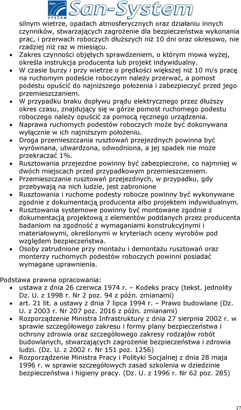 W czasie burzy i przy wietrze o prędkości większej niż 10 m/s pracę na ruchomym podeście roboczym należy przerwać, a pomost podestu opuścić do najniższego położenia i zabezpieczyć przed jego