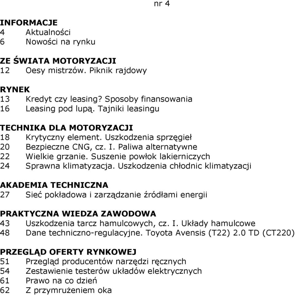 Uszkodzenia chłodnic klimatyzacji AKADEMIA TECHNICZNA 27 Sieć pokładowa i zarządzanie źródłami energii 43 Uszkodzenia tarcz hamulcowych, cz. I.