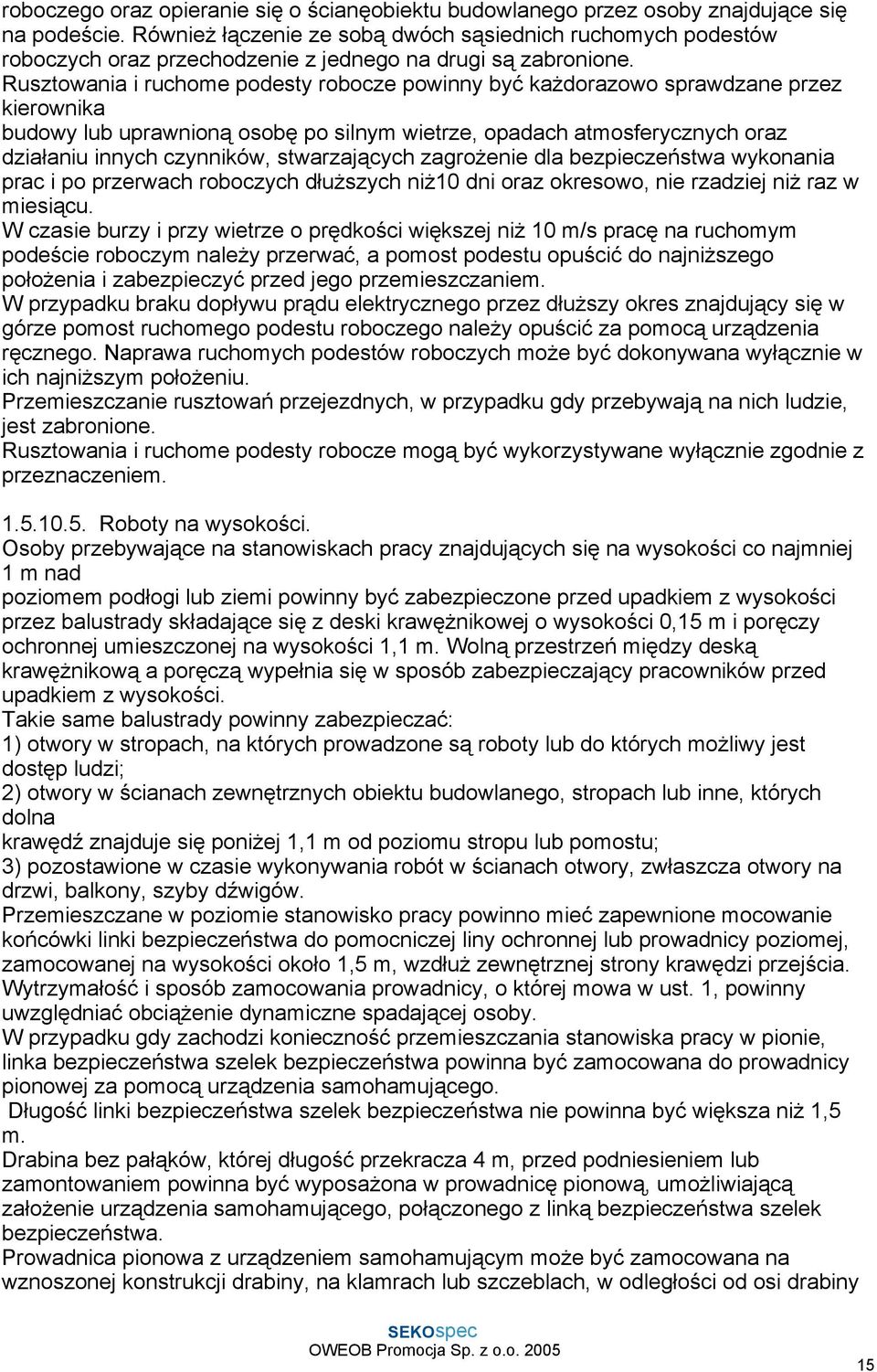 Rusztowania i ruchome podesty robocze powinny być kaŝdorazowo sprawdzane przez kierownika budowy lub uprawnioną osobę po silnym wietrze, opadach atmosferycznych oraz działaniu innych czynników,