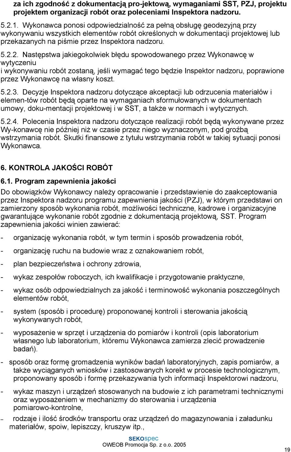 2.2. Następstwa jakiegokolwiek błędu spowodowanego przez Wykonawcę w wytyczeniu i wykonywaniu robót zostaną, jeśli wymagać tego będzie Inspektor nadzoru, poprawione przez Wykonawcę na własny koszt. 5.