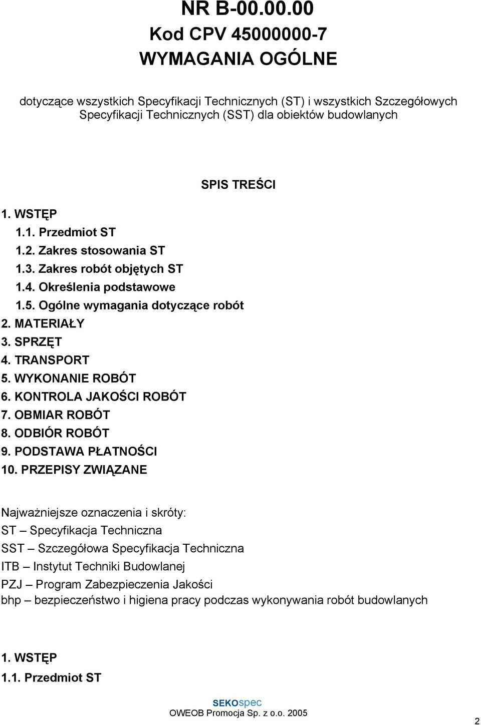 WSTĘP 1.1. Przedmiot ST 1.2. Zakres stosowania ST 1.3. Zakres robót objętych ST 1.4. Określenia podstawowe 1.5. Ogólne wymagania dotyczące robót 2. MATERIAŁY 3. SPRZĘT 4. TRANSPORT 5.