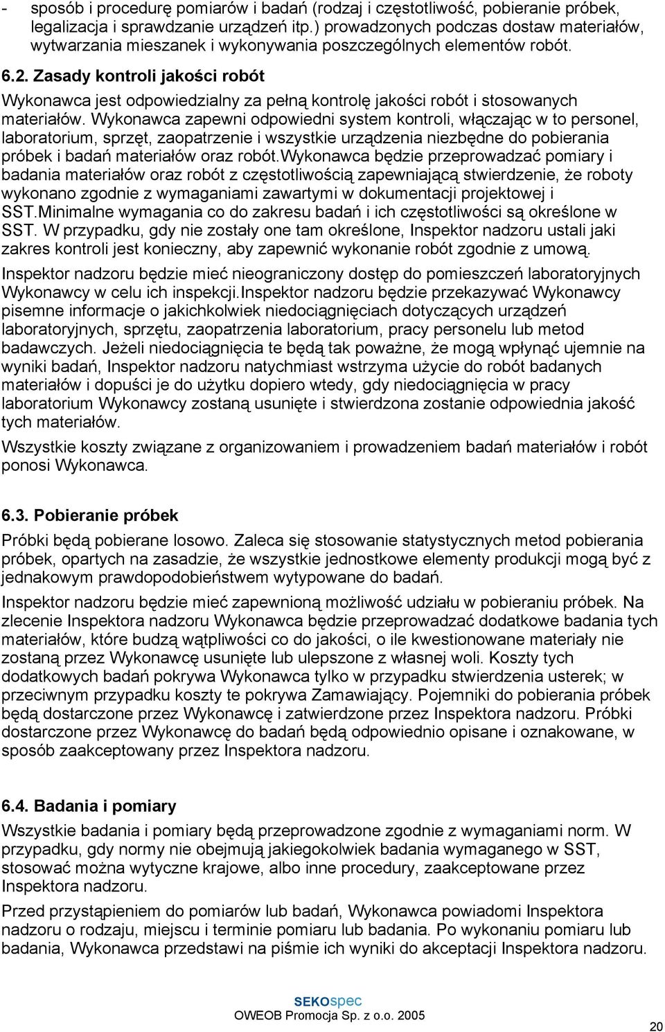 Zasady kontroli jakości robót Wykonawca jest odpowiedzialny za pełną kontrolę jakości robót i stosowanych materiałów.