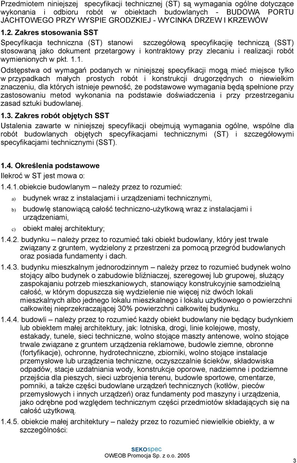 Zakres stosowania SST Specyfikacja techniczna (ST) stanowi szczegółową specyfikacjię techniczą (SST) stosowaną jako dokument przetargowy i kontraktowy przy zlecaniu i realizacji robót wymienionych w