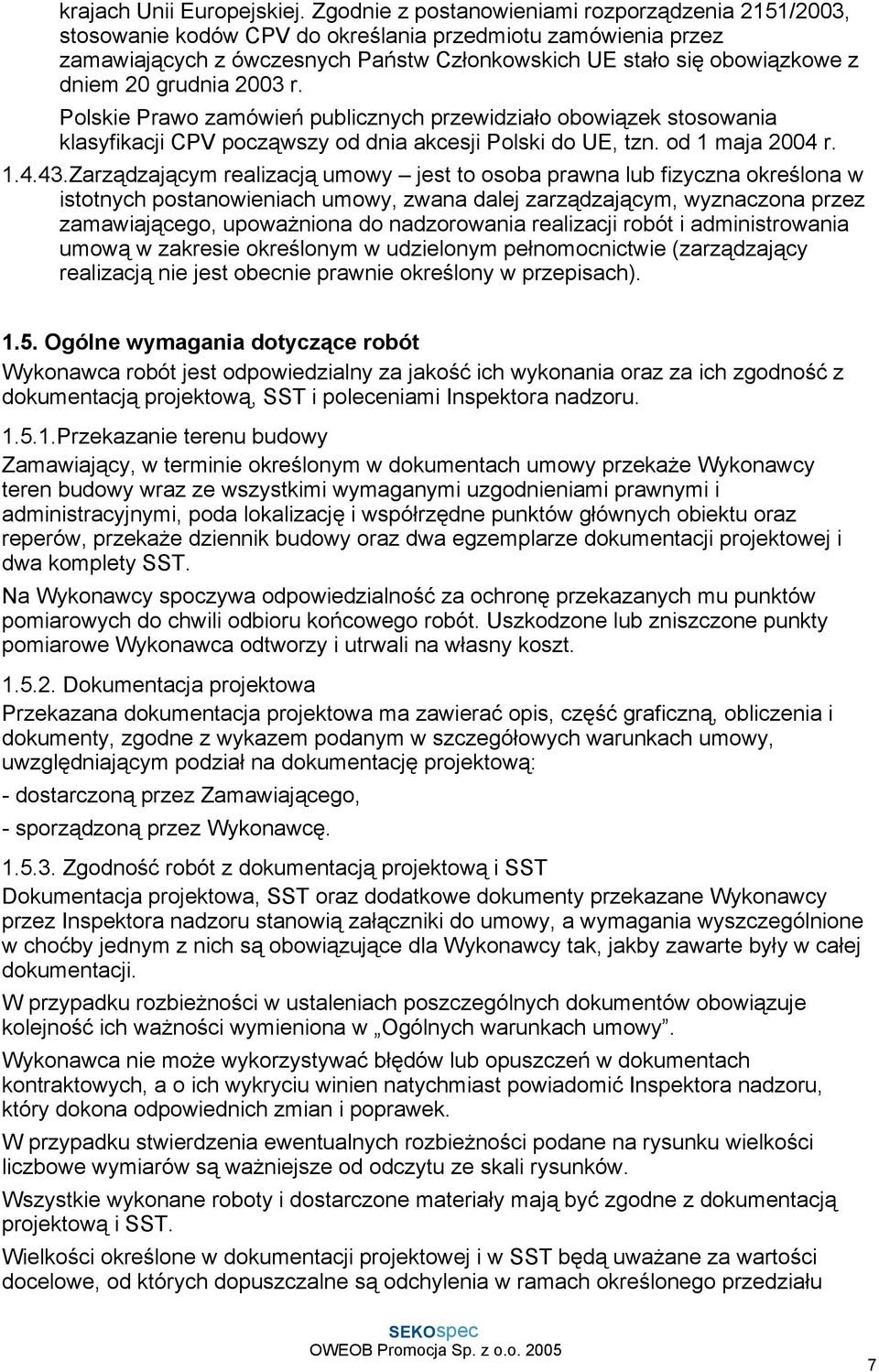 grudnia 2003 r. Polskie Prawo zamówień publicznych przewidziało obowiązek stosowania klasyfikacji CPV począwszy od dnia akcesji Polski do UE, tzn. od 1 maja 2004 r. 1.4.43.