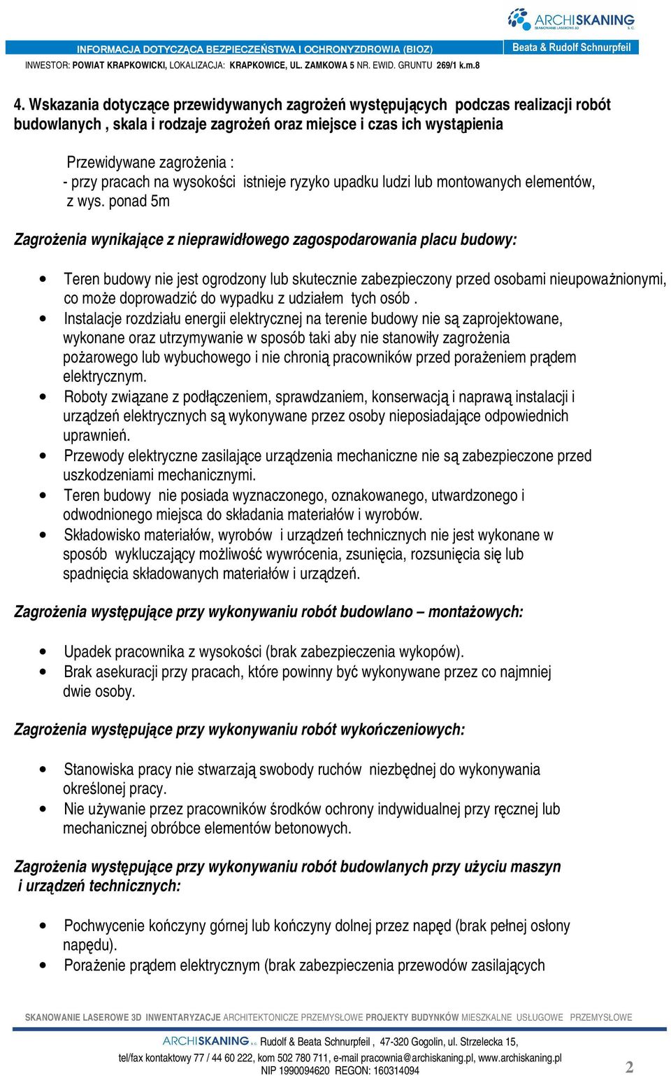 ponad 5m Zagrożenia wynikające z nieprawidłowego zagospodarowania placu budowy: Teren budowy nie jest ogrodzony lub skutecznie zabezpieczony przed osobami nieupoważnionymi, co może doprowadzić do