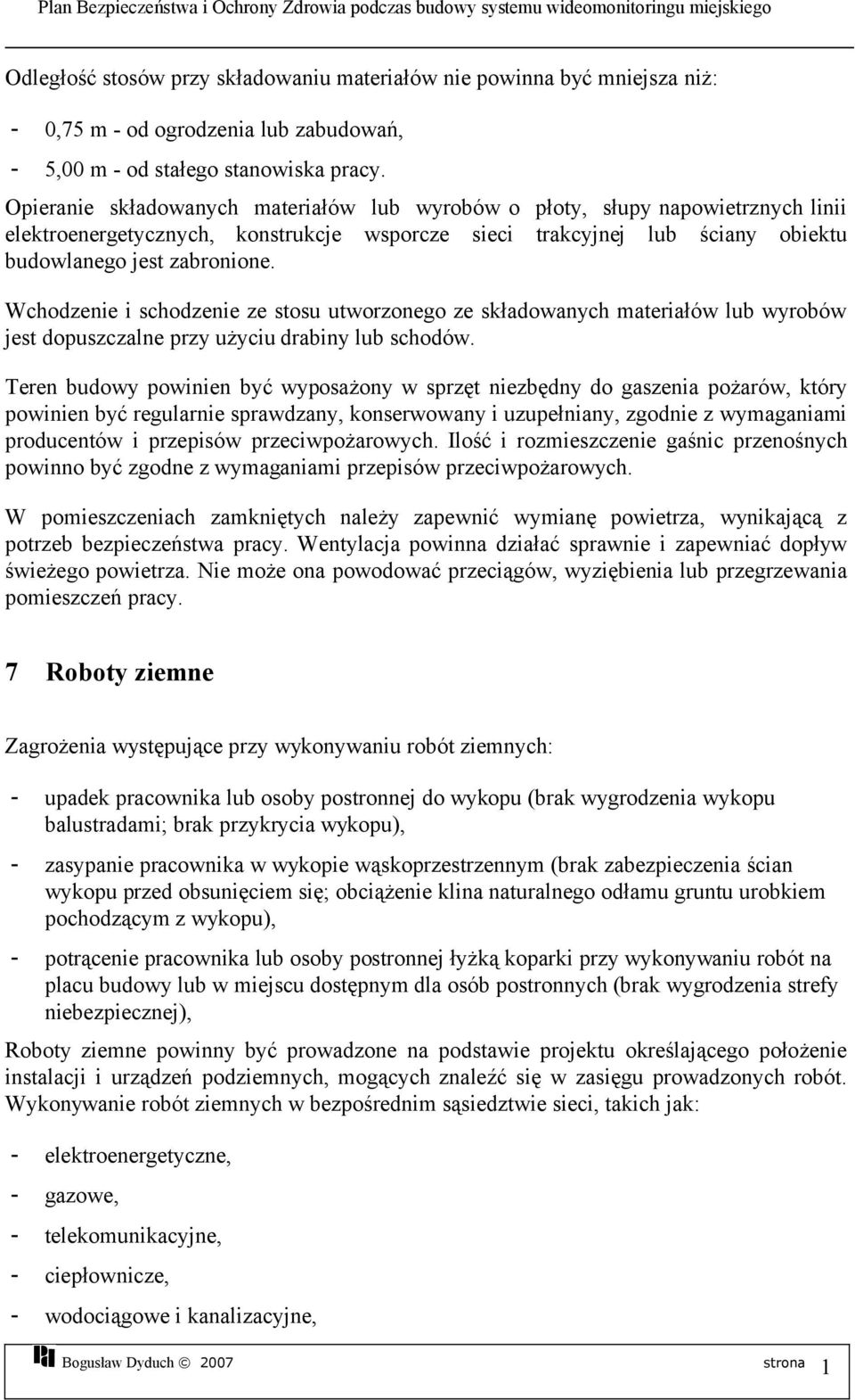 Wchodzenie i schodzenie ze stosu utworzonego ze składowanych materiałów lub wyrobów jest dopuszczalne przy użyciu drabiny lub schodów.