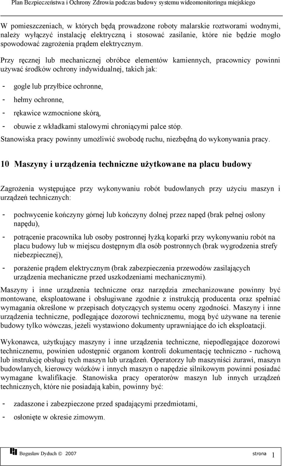 Przy ręcznej lub mechanicznej obróbce elementów kamiennych, pracownicy powinni używać środków ochrony indywidualnej, takich jak: - gogle lub przyłbice ochronne, - hełmy ochronne, - rękawice