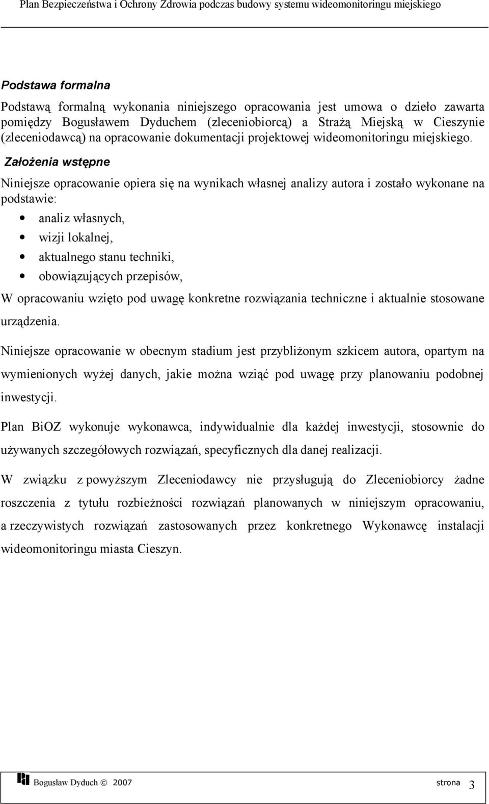 Założenia wstępne Niniejsze opracowanie opiera się na wynikach własnej analizy autora i zostało wykonane na podstawie: analiz własnych, wizji lokalnej, aktualnego stanu techniki, obowiązujących