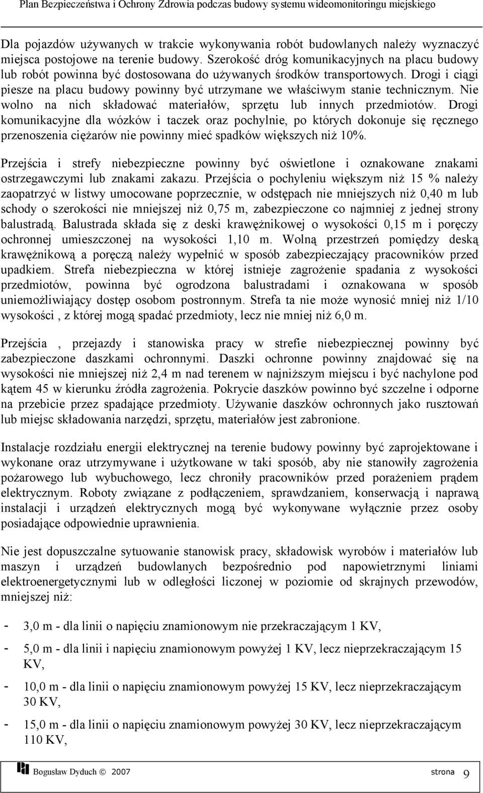 Drogi i ciągi piesze na placu budowy powinny być utrzymane we właściwym stanie technicznym. Nie wolno na nich składować materiałów, sprzętu lub innych przedmiotów.