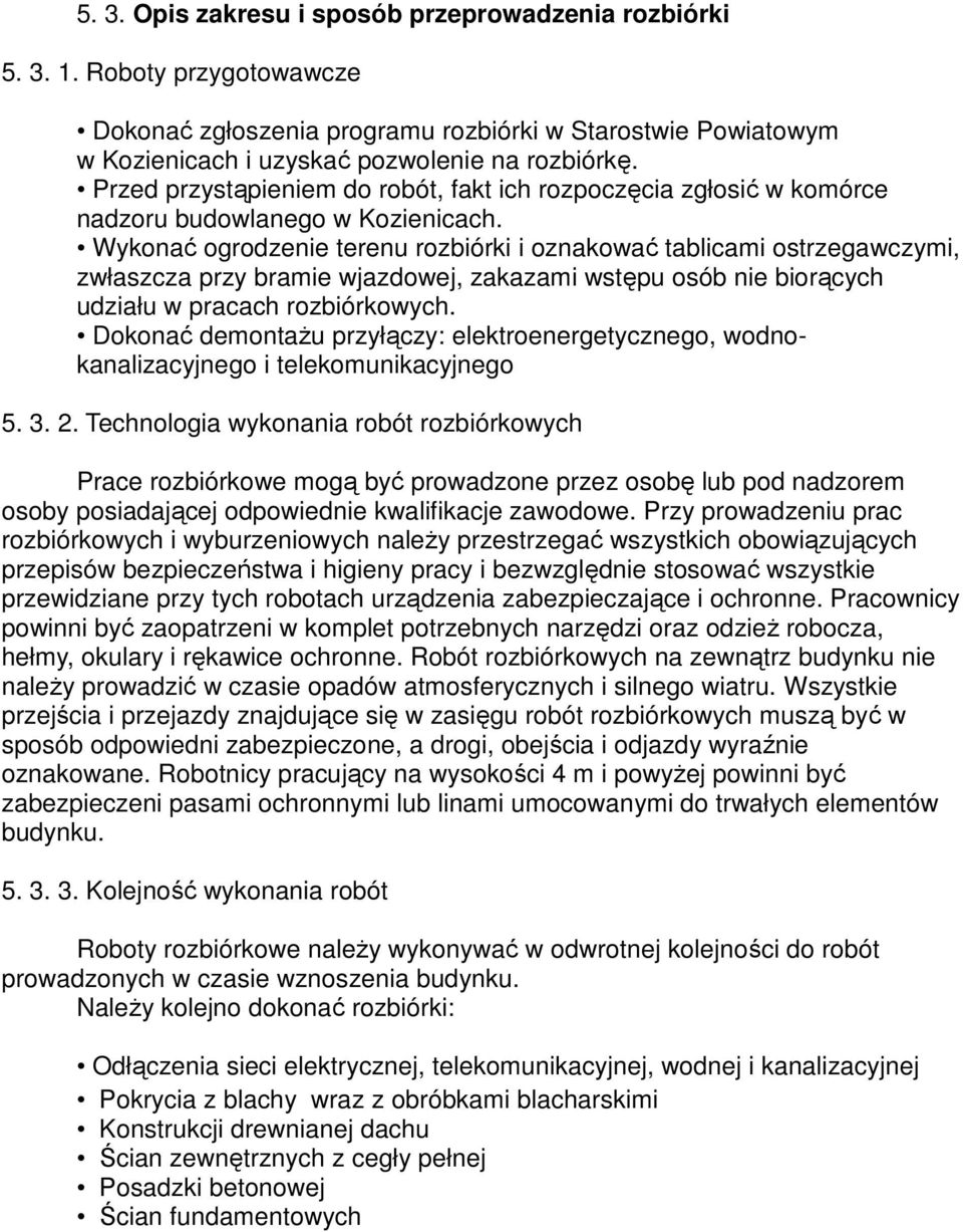 Wykonać ogrodzenie terenu rozbiórki i oznakować tablicami ostrzegawczymi, zwłaszcza przy bramie wjazdowej, zakazami wstępu osób nie biorących udziału w pracach rozbiórkowych.