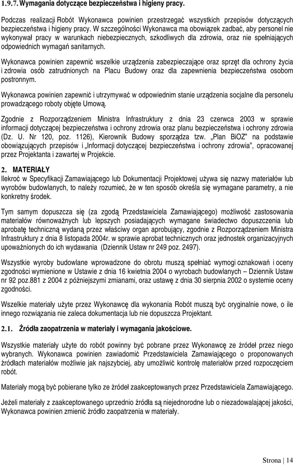 Wykonawca powinien zapewnić wszelkie urządzenia zabezpieczające oraz sprzęt dla ochrony życia i zdrowia osób zatrudnionych na Placu Budowy oraz dla zapewnienia bezpieczeństwa osobom postronnym.