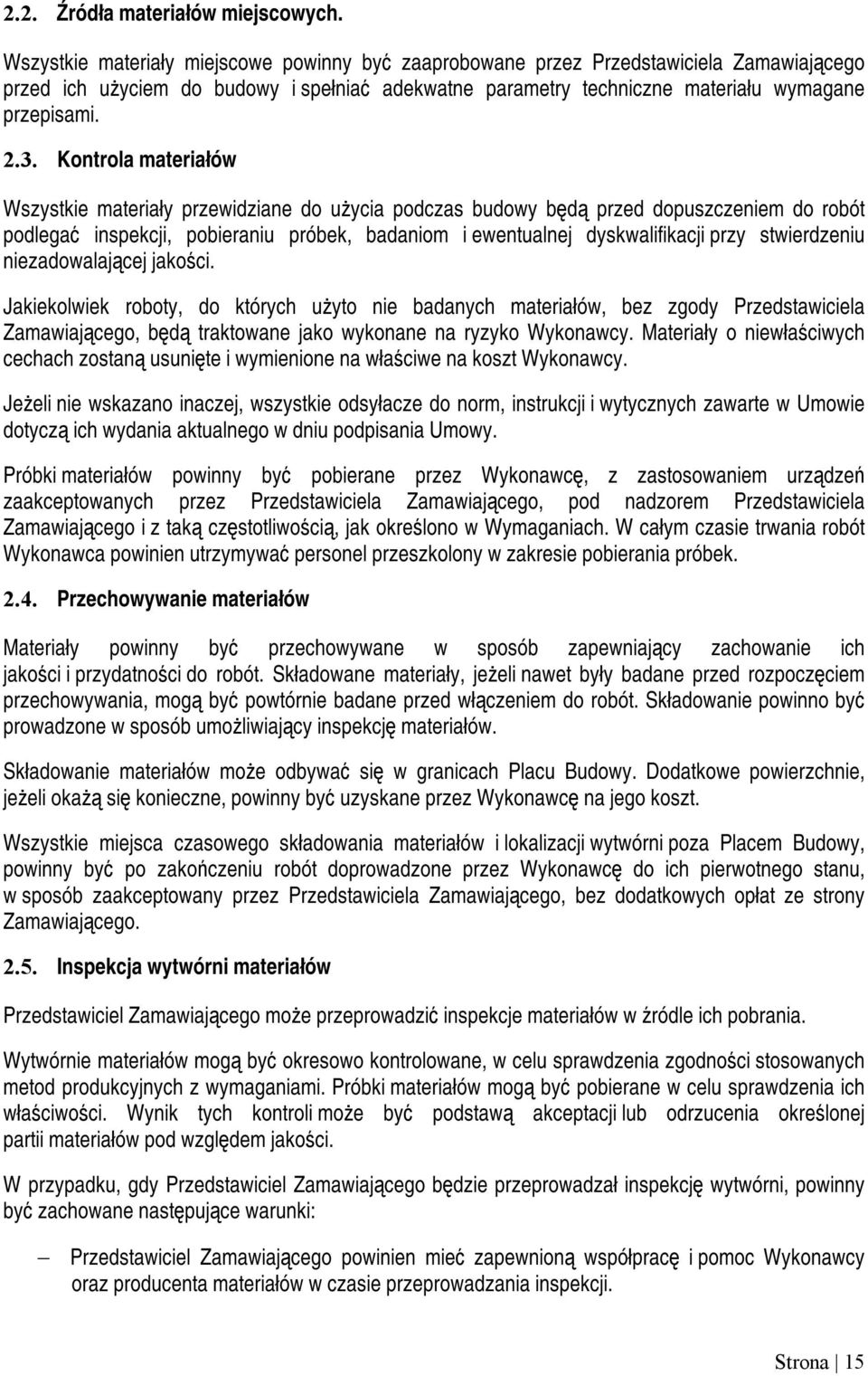 Kontrola materiałów Wszystkie materiały przewidziane do użycia podczas budowy będą przed dopuszczeniem do robót podlegać inspekcji, pobieraniu próbek, badaniom i ewentualnej dyskwalifikacji przy