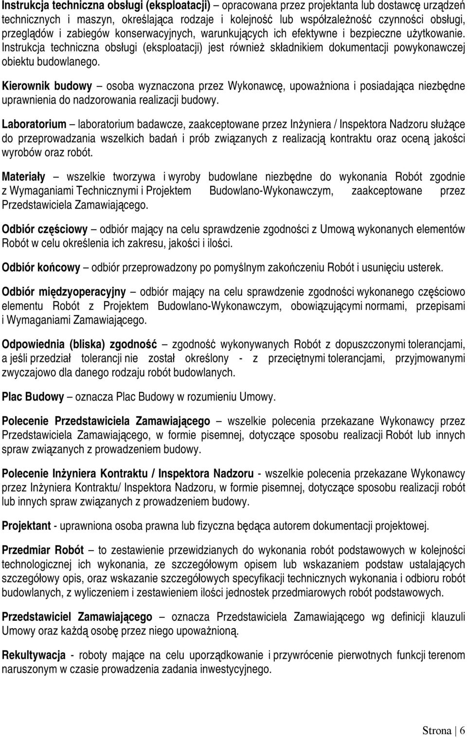 Kierownik budowy osoba wyznaczona przez Wykonawcę, upoważniona i posiadająca niezbędne uprawnienia do nadzorowania realizacji budowy.