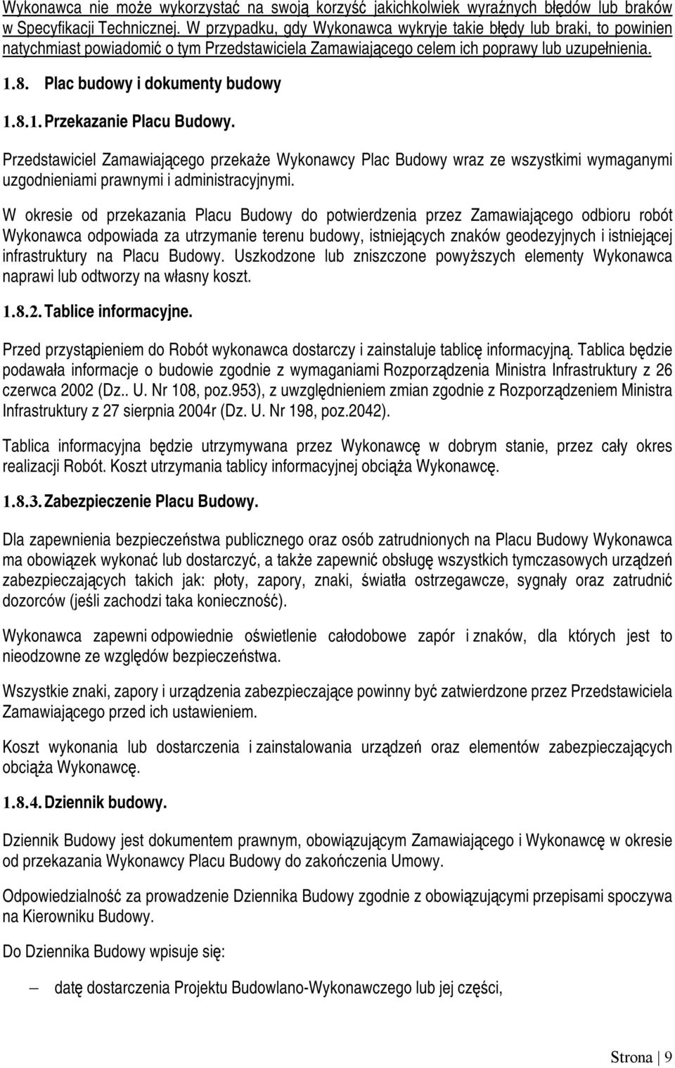 Plac budowy i dokumenty budowy 1.8.1. Przekazanie Placu Budowy. Przedstawiciel Zamawiającego przekaże Wykonawcy Plac Budowy wraz ze wszystkimi wymaganymi uzgodnieniami prawnymi i administracyjnymi.