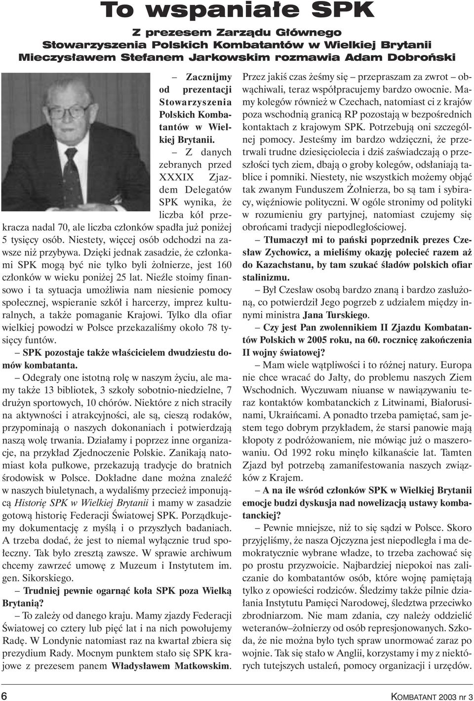 Niestety, wi cej osób odchodzi na zawsze ni przybywa. Dzi ki jednak zasadzie, e cz onkami SPK mogà byç nie tylko byli o nierze, jest 160 cz onków w wieku poni ej 25 lat.