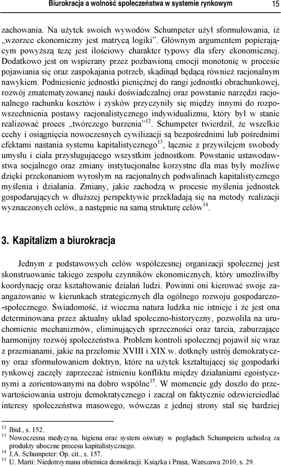 Dodatkowo jest on wspierany przez pozbawioną emocji monotonię w procesie pojawiania się oraz zaspokajania potrzeb, skądinąd będącą również racjonalnym nawykiem.