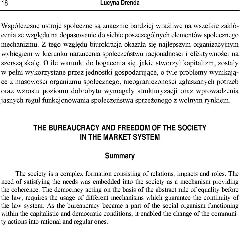 O ile warunki do bogacenia się, jakie stworzył kapitalizm, zostały w pełni wykorzystane przez jednostki gospodarujące, o tyle problemy wynikające z masowości organizmu społecznego, nieograniczoności