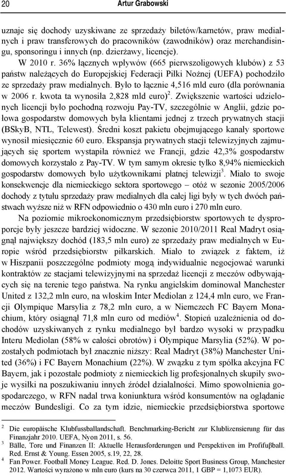 Było to łącznie 4,516 mld euro (dla porównania w 2006 r. kwota ta wynosiła 2,828 mld euro) 2.