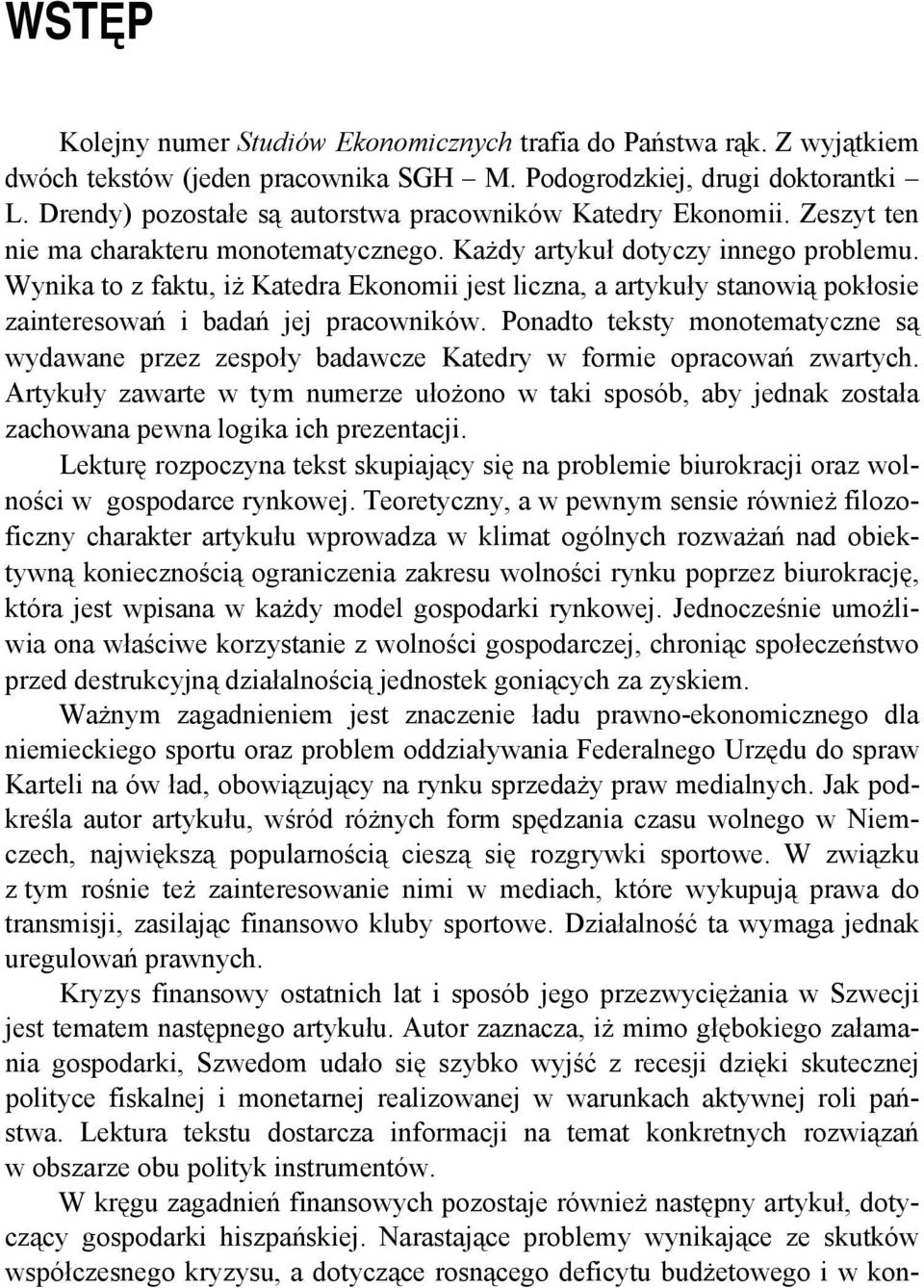 Wynika to z faktu, iż Katedra Ekonomii jest liczna, a artykuły stanowią pokłosie zainteresowań i badań jej pracowników.