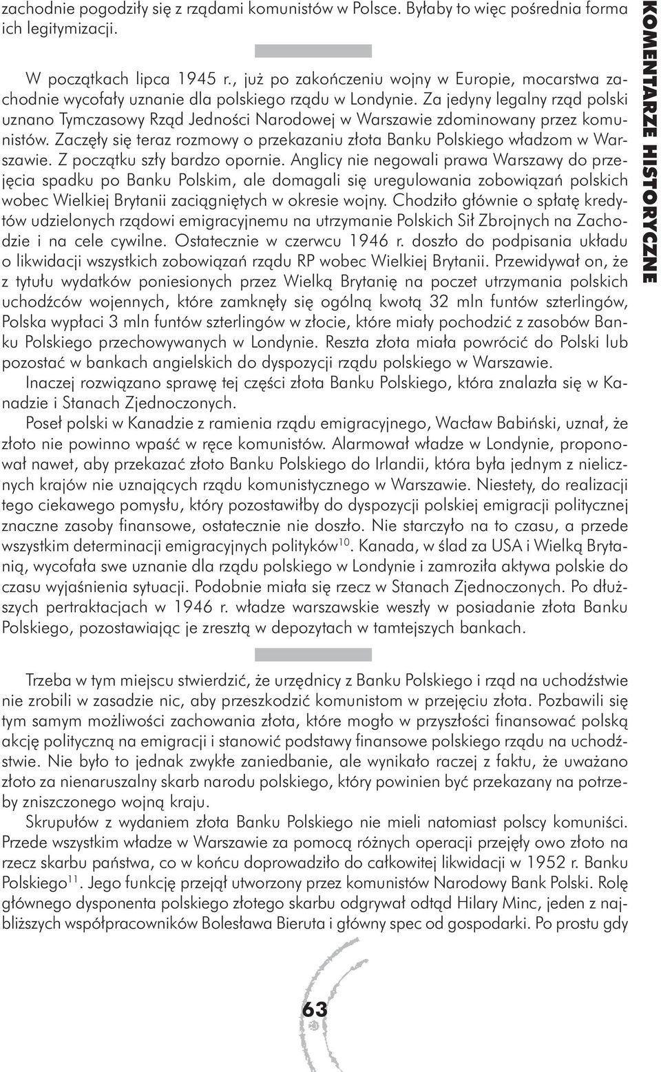 Za jedyny legalny rząd polski uznano Tymczasowy Rząd Jedności Narodowej w Warszawie zdominowany przez komunistów. Zaczęły się teraz rozmowy o przekazaniu złota Banku Polskiego władzom w Warszawie.