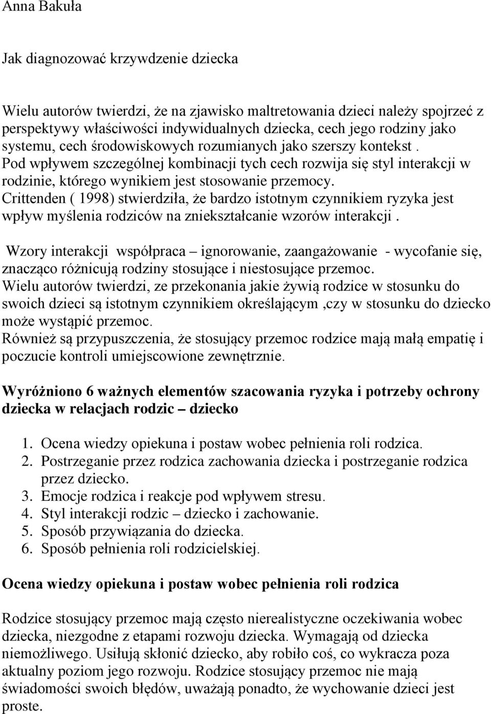 Crittenden ( 1998) stwierdziła, że bardzo istotnym czynnikiem ryzyka jest wpływ myślenia rodziców na zniekształcanie wzorów interakcji.