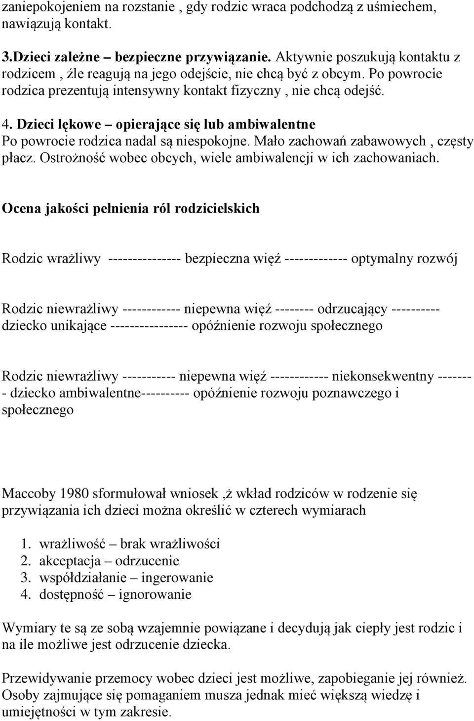 Dzieci lękowe opierające się lub ambiwalentne Po powrocie rodzica nadal są niespokojne. Mało zachowań zabawowych, częsty płacz. Ostrożność wobec obcych, wiele ambiwalencji w ich zachowaniach.