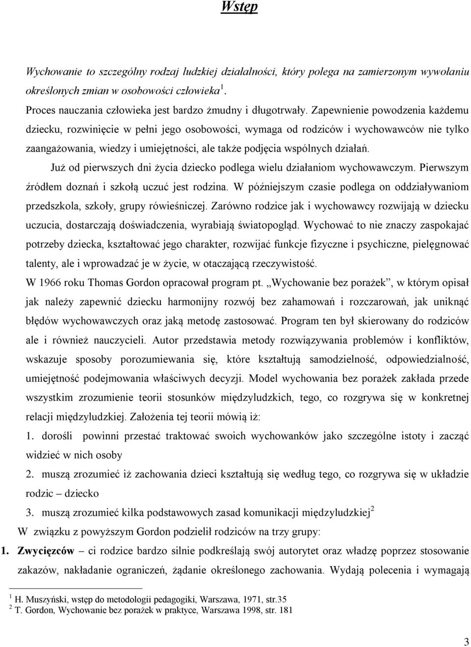 Zapewnienie powodzenia każdemu dziecku, rozwinięcie w pełni jego osobowości, wymaga od rodziców i wychowawców nie tylko zaangażowania, wiedzy i umiejętności, ale także podjęcia wspólnych działań.