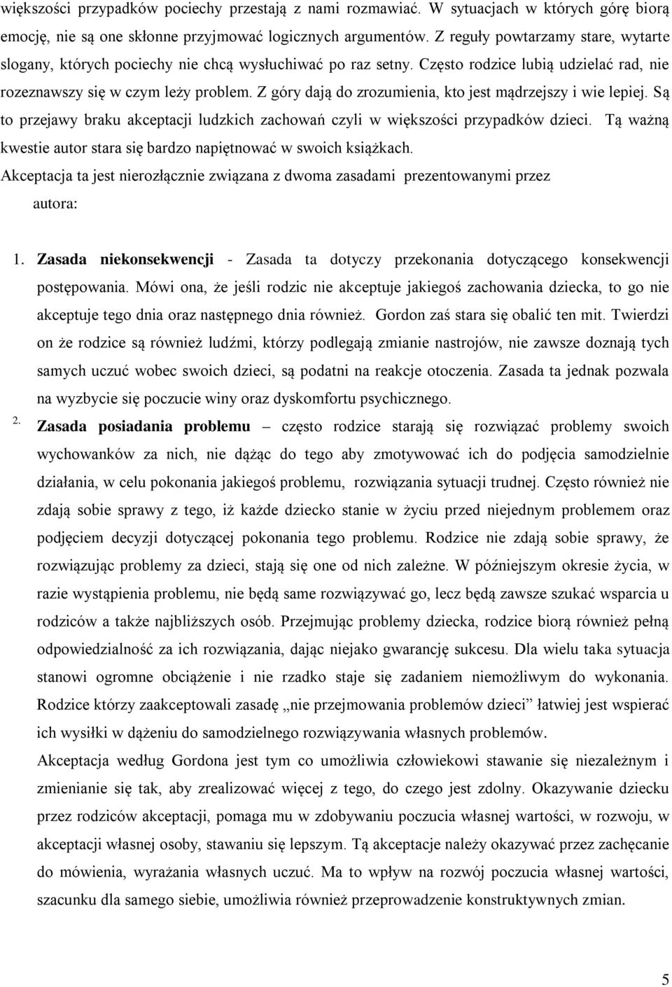 Z góry dają do zrozumienia, kto jest mądrzejszy i wie lepiej. Są to przejawy braku akceptacji ludzkich zachowań czyli w większości przypadków dzieci.