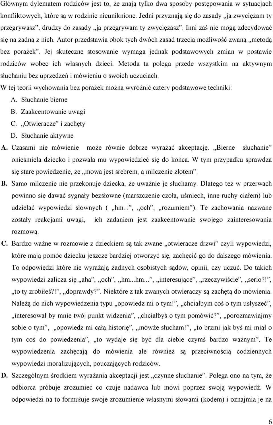 Autor przedstawia obok tych dwóch zasad trzecią możliwość zwaną metodą bez porażek. Jej skuteczne stosowanie wymaga jednak podstawowych zmian w postawie rodziców wobec ich własnych dzieci.