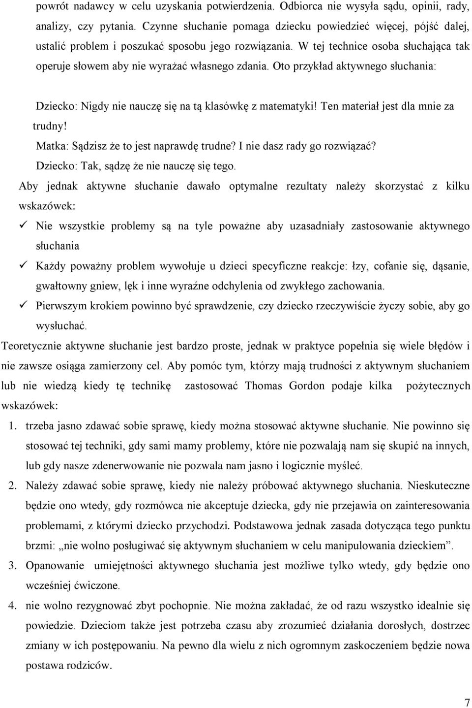 Oto przykład aktywnego słuchania: Dziecko: Nigdy nie nauczę się na tą klasówkę z matematyki! Ten materiał jest dla mnie za trudny! Matka: Sądzisz że to jest naprawdę trudne?