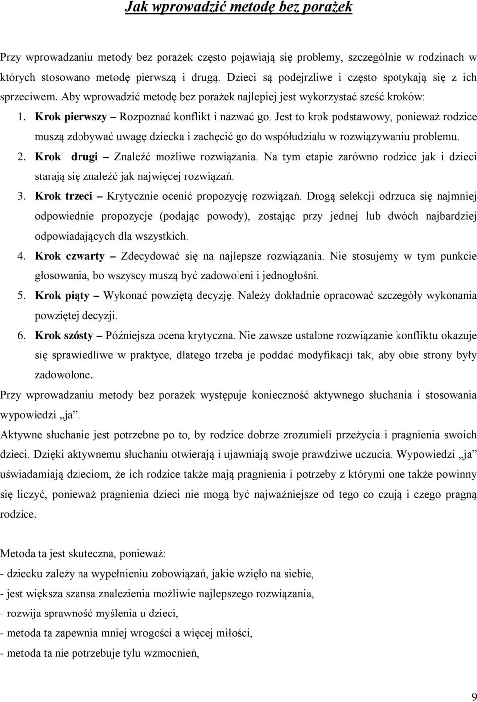 Jest to krok podstawowy, ponieważ rodzice muszą zdobywać uwagę dziecka i zachęcić go do współudziału w rozwiązywaniu problemu. 2. Krok drugi Znaleźć możliwe rozwiązania.