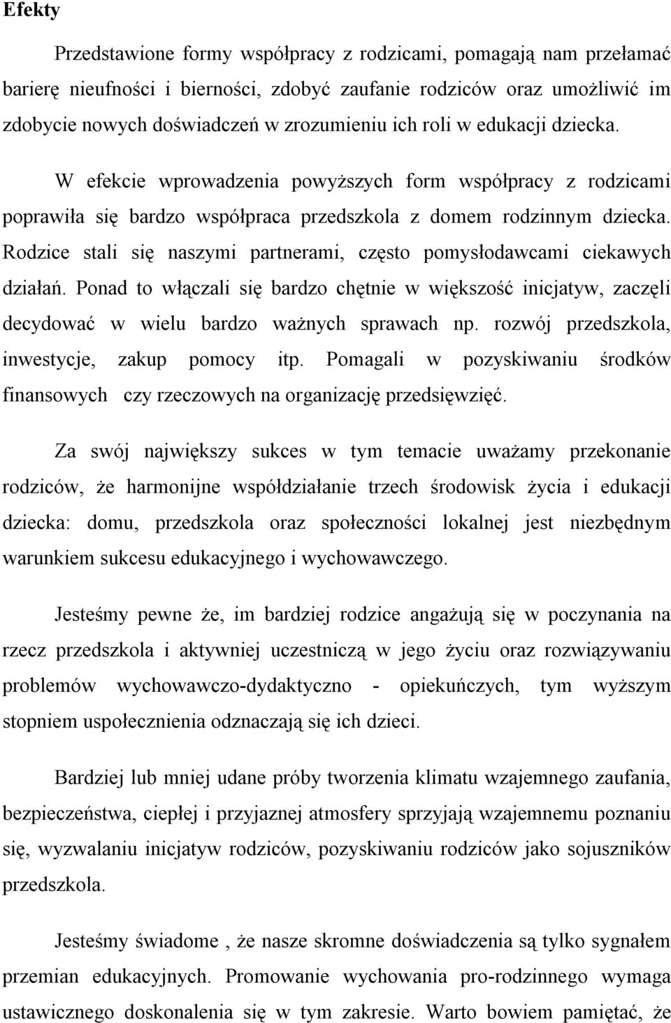 Rodzice stali się naszymi partnerami, często pomysłodawcami ciekawych działań. Ponad to włączali się bardzo chętnie w większość inicjatyw, zaczęli decydować w wielu bardzo ważnych sprawach np.