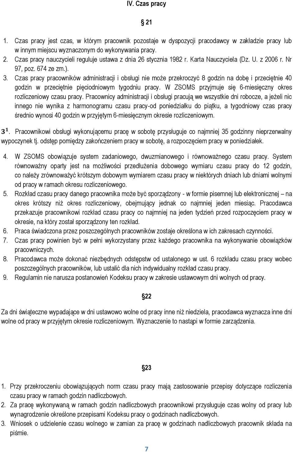 Czas pracy pracowników administracji i obsługi nie może przekroczyć 8 godzin na dobę i przeciętnie 40 godzin w przeciętnie pięciodniowym tygodniu pracy.