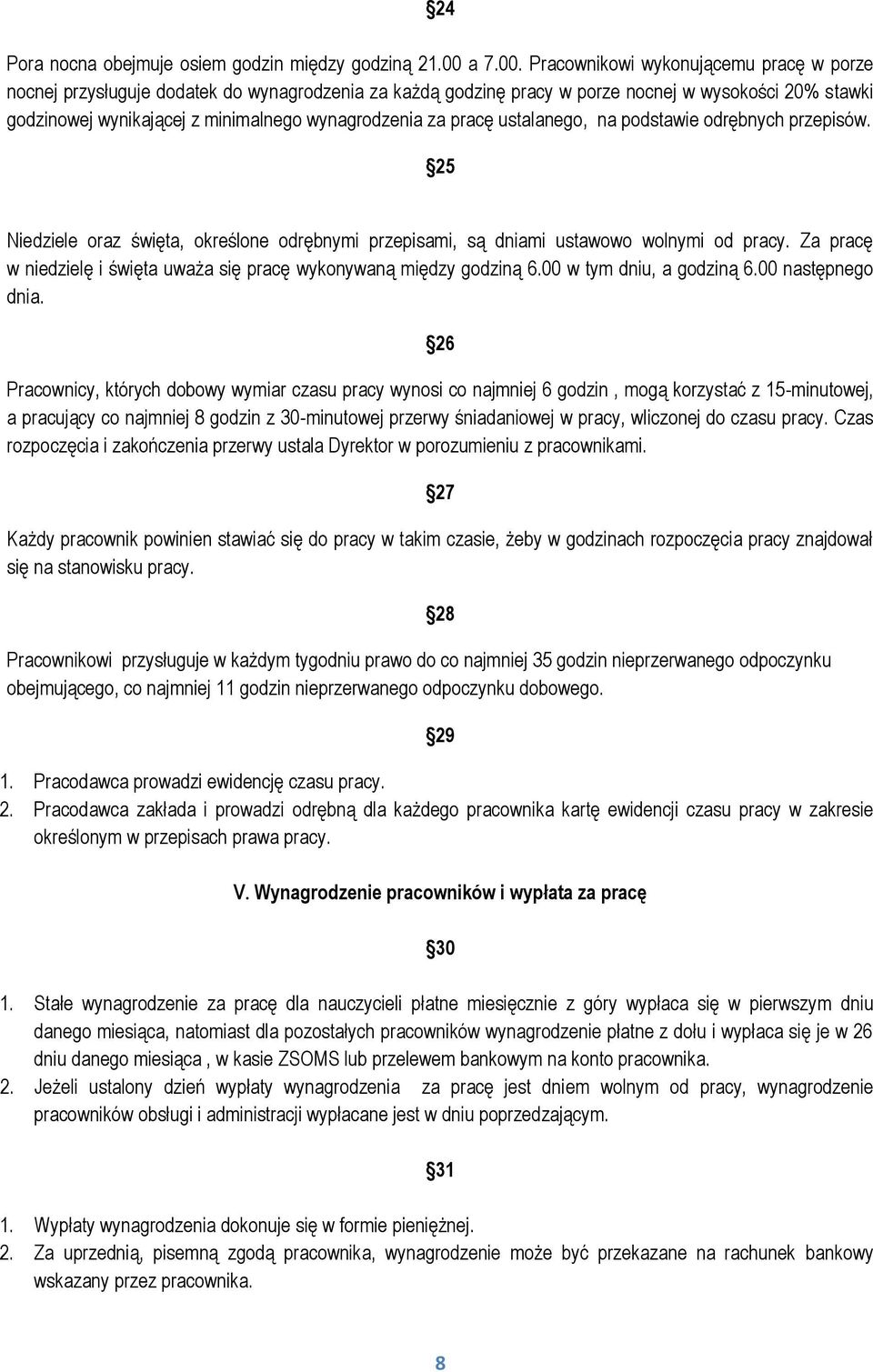 Pracownikowi wykonującemu pracę w porze nocnej przysługuje dodatek do wynagrodzenia za każdą godzinę pracy w porze nocnej w wysokości 20% stawki godzinowej wynikającej z minimalnego wynagrodzenia za