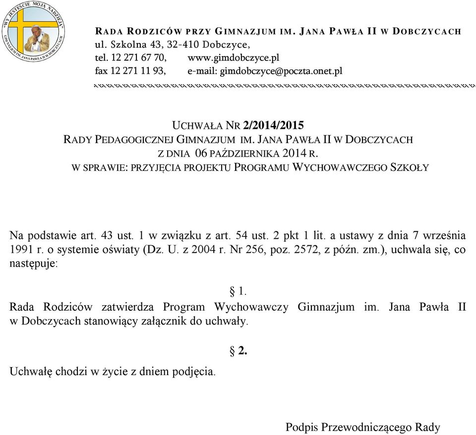 W SPRAWIE: PRZYJĘCIA PROJEKTU PROGRAMU WYCHOWAWCZEGO SZKOŁY Na podstawie art. 43 ust. 1 w związku z art. 54 ust. 2 pkt 1 lit. a ustawy z dnia 7 września 1991 r. o systemie oświaty (Dz. U. z 2004 r.