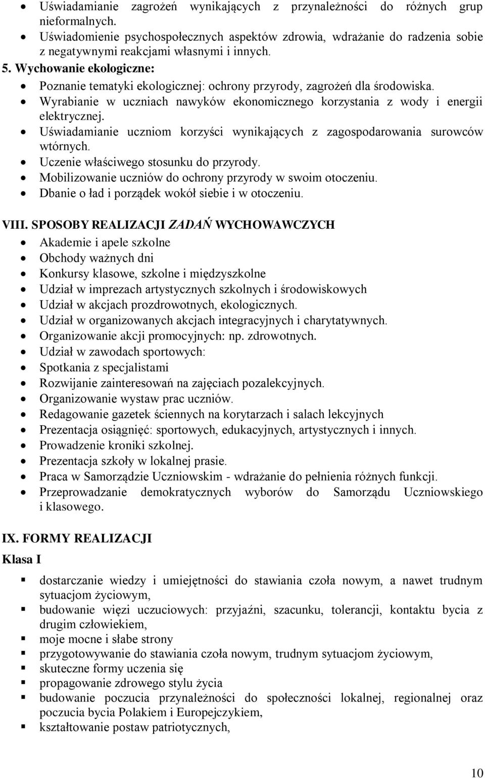 Wychowanie ekologiczne: Poznanie tematyki ekologicznej: ochrony przyrody, zagrożeń dla środowiska. Wyrabianie w uczniach nawyków ekonomicznego korzystania z wody i energii elektrycznej.